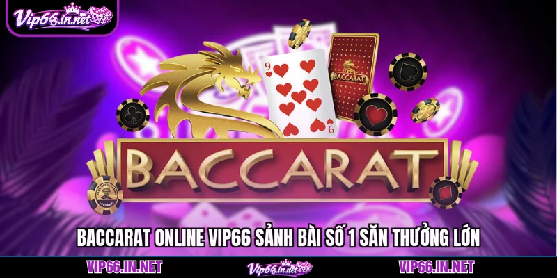 Baccarat online VIP66 sảnh bài số 1 săn thưởng lớn