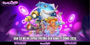 Bắn cá VIP66 5 sảnh săn thưởng độc quyền 2026