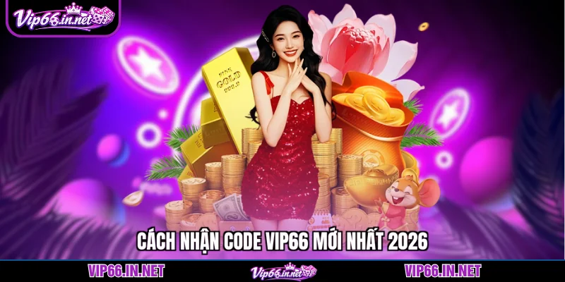 Code VIP66 ưu đãi khủng, trải nghiệm miễn phí 2026