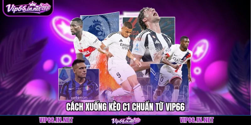Kèo c1 - Thông tin, cách vào tiền chuẩn từ VIP66