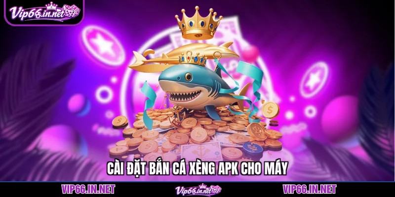 Bắn cá xèng apk - VIP66 nhận 200k khi tải app