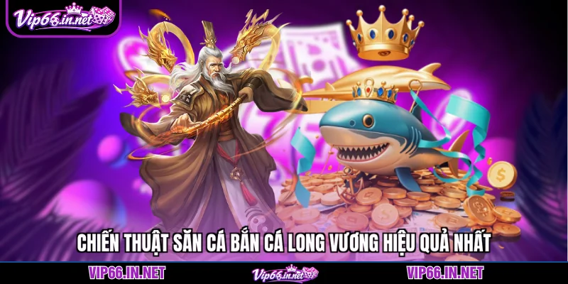 Bắn cá long vương top 1 săn thưởng lớn từ VIP66