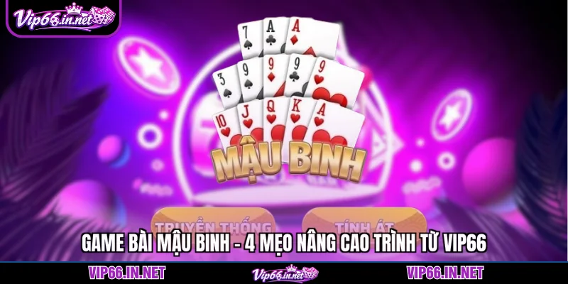 Game bài mậu binh - 4 mẹo nâng cao trình từ VIP66