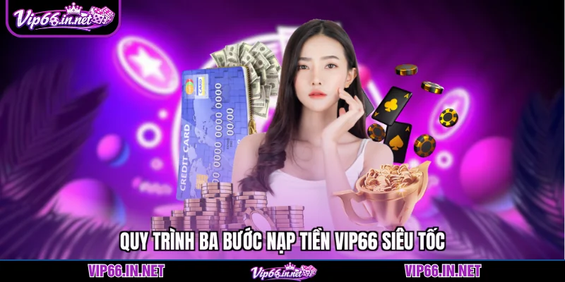 Nạp tiền VIP66 với 4 cổng giao dịch tức thì 2026