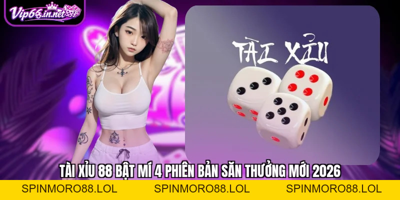 Tài xỉu 88 bật mí 4 phiên bản săn thưởng mới 2026